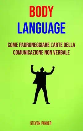 Body Language: Come Padroneggiare L'arte Della Comunicazione Non Verbale