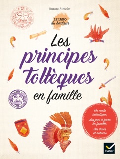 Les principes toltèques en famille by Aurore Aimelet