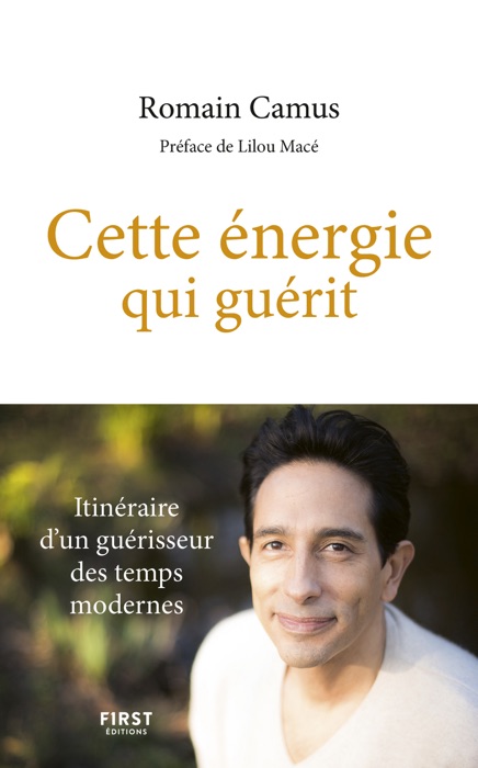 Cette énergie qui guérit - Itinéraire d'un guérisseur des temps modernes