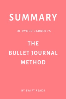Summary of Ryder Carroll’s The Bullet Journal Method by Swift Reads by Swift Reads