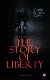 The Story of Liberty (Illustrated Edition) - Charles Carleton Coffin