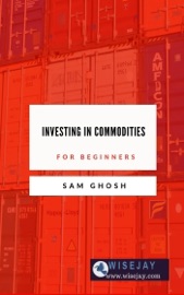 Investing in Commodities for Beginners - Sam Ghosh
