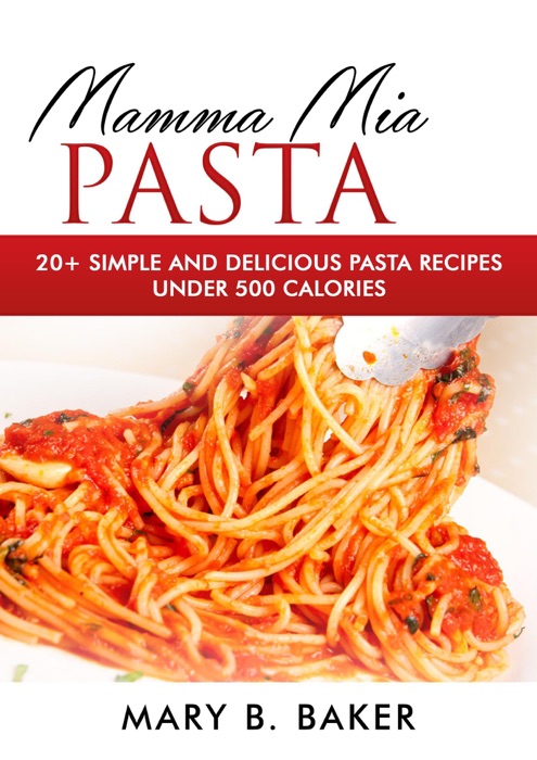 Mamma Mia Pasta - 20+ Simple And Delicious Pasta Recipes Under 500 Calories