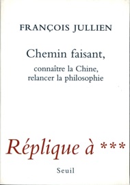 Chemin faisant. Connaître la Chine, relancer la philosophie. Réplique à *** - François Jullien