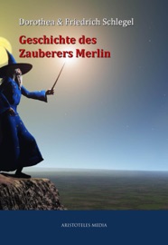 Geschichte des Zauberers Merlin - Dorothea Schlegel & Friedrich Schlegel