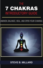 Book The 7 Chakras Introductory Guide:  Awaken, Balance, Heal and Open Your Chakras - Steve B. Millard
