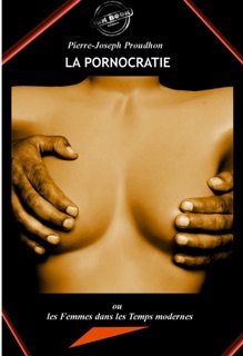 La Pornocratie : ou Les femmes dans les temps modernes [édition intégrale revue et mise à jour] by Pierre-Joseph Proudhon