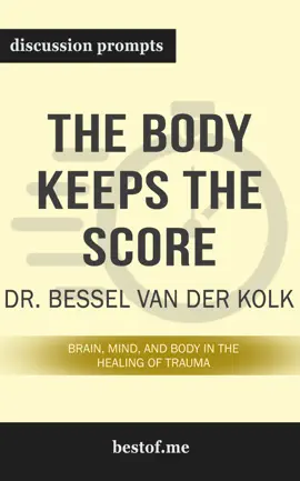 The Body Keeps the Score: Brain, Mind, and Body in the Healing of Trauma by Dr. Bessel Van der Kolk (Discussion Prompts)