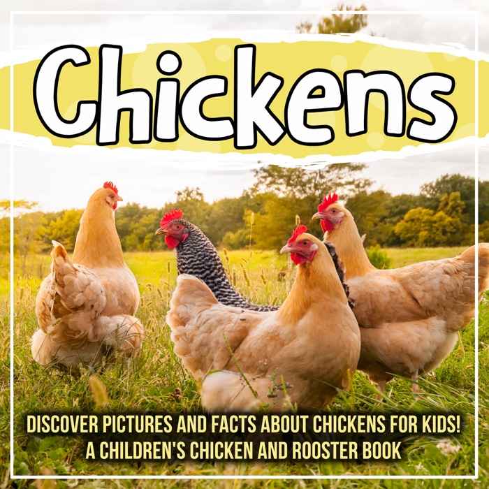 Chickens: Discover Pictures and Facts About Chickens For Kids! A Children's Chicken And Rooster Book