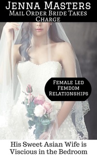 Mail Order Bride Takes Charge: His Sweet Asian Wife is Vicious in the Bedroom by Jenna Masters