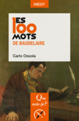 Les 100 mots de Baudelaire - Carlo Ossola