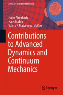 Contributions to Advanced Dynamics and Continuum Mechanics by Holm Altenbach, Hans Irschik & Valery P. Matveenko