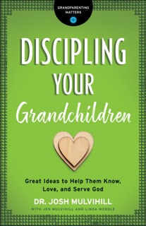 Discipling Your Grandchildren by Josh Mulvihill
