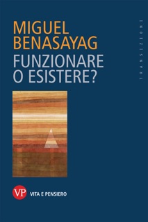 Funzionare o esistere? by Miguel Benasayag