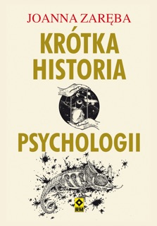 Krótka historia psychologii by Joanna Zaręba, Irmina Wala-Pęgierska, Justyna Mrowiec, Grażyna Jędrzejec, Marcin Fabijański, Tomasz Zajbt, Adam Sobolewski & Barbara Lubelska