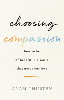Choosing Compassion by Anam Thubten & Sharon Roe