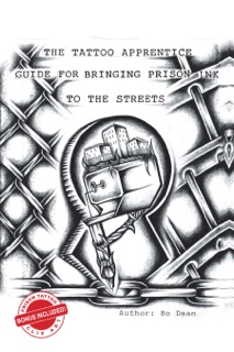 The Tattoo Apprentice Guide for Bringing Prison Ink to the Streets by Bo Dean