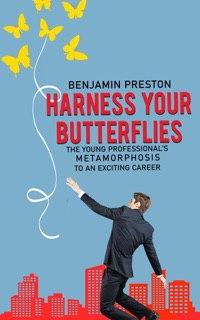 Harness Your Butterflies: The Young Professional's Metamorphosis to an Exciting Career by Benjamin Preston