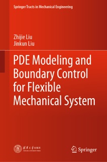 PDE Modeling and Boundary Control for Flexible Mechanical System by Zhijie Liu & Jinkun Liu