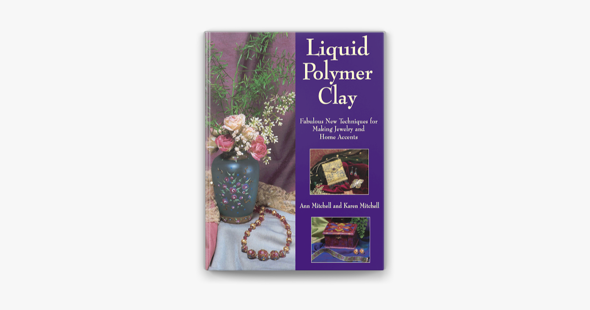 Liquid Polymer Clay by Ann Mitchell, Karen Mitchell: 9781440220210