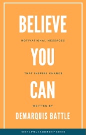 Believe You Can: Motivational Messages That Inspire Change - DeMarquis Battle
