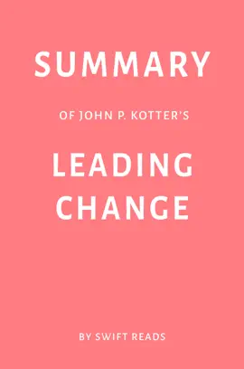 Summary of John P. Kotter’s Leading Change by Swift Reads