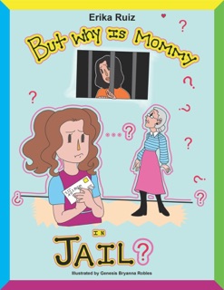 But Why is Mommy in Jail? by Erika Ruiz