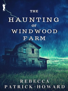 The Haunting of Windwood Farm by Rebecca Patrick-Howard