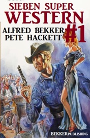 Sieben Super Western #1 - Alfred Bekker & Pete Hackett