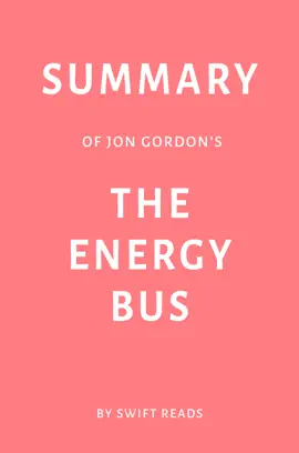 Summary of Jon Gordon’s The Energy Bus by Swift Reads