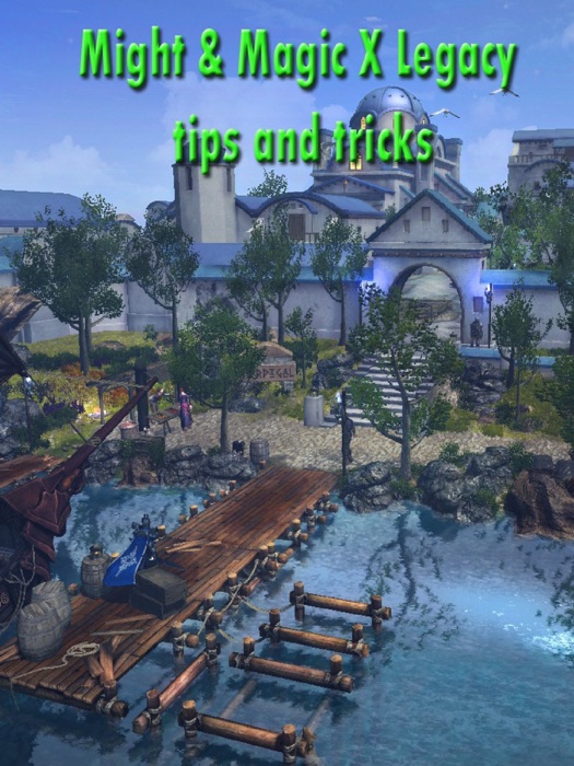 Might & Magic X Legacy Game Guide - The Complete Tips- A-Z Walkthrough - Tips & Tricks and More!