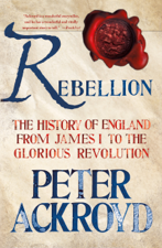 Rebellion: The History of England from James I to the Glorious Revolution - Peter Ackroyd Cover Art