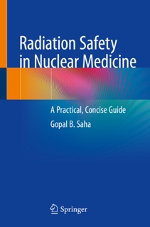 Radiation Safety in Nuclear Medicine by Gopal B. Saha