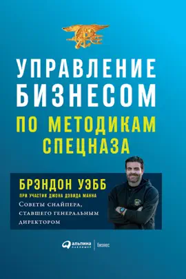 Управление бизнесом по методикам спецназа: Советы снайпера, ставшего генеральным директором