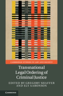 Transnational Legal Ordering of Criminal Justice by Gregory Shaffer & Ely Aaronson
