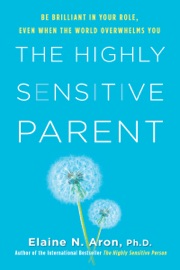 The Highly Sensitive Parent - Elaine N. Aron, Ph.D.