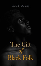 The Gift of Black Folk - W. E. B. Du Bois