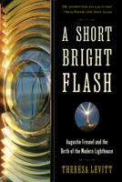 Theresa Levitt - A Short Bright Flash: Augustin Fresnel and the Birth of the Modern Lighthouse artwork