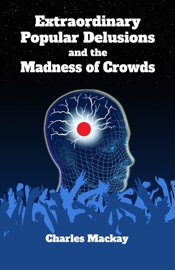 Extraordinary Popular Delusions and the Madness of Crowds (Illustrated) - Charles Mackay by  Charles Mackay PDF Download
