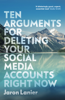 Ten Arguments For Deleting Your Social Media Accounts Right Now - Jaron Lanier