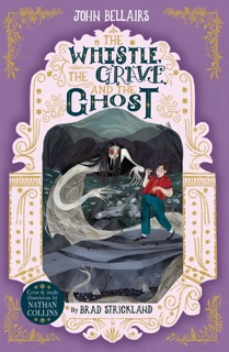 The Whistle, the Grave and the Ghost - The House With a Clock in Its Walls 10 by John Bellairs