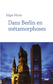 Dans Berlin en métamorphoses (nouvelle édition) - Edgar Morin