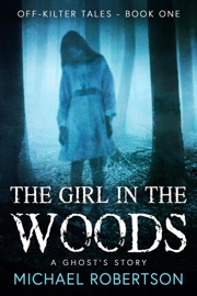 The Girl in the Wood: A Ghost's Story - Michael Robertson