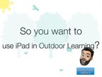 So you want to use iPad for Outdoor Learning?