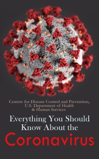 Everything You Should Know About the Coronavirus by Centers for Disease Control Prevention & U.S. Department of Health Services