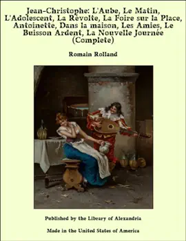 Read: Jean-Christophe: L'Aube, Le Matin, L'Adolescent, La Révolte, La Foire sur la Place, Antoinette, Dans la maison, Les Amies, Le Buisson Ardent, La Book Nouvelle Journée (Complete)