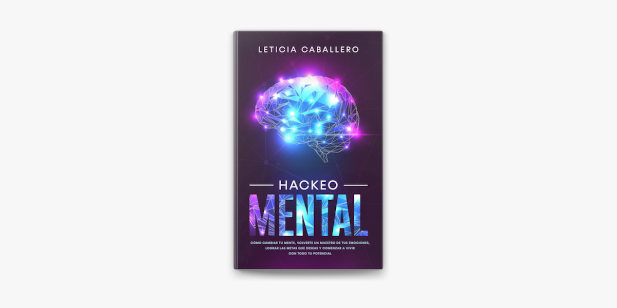Hackeo Mental: Cómo Cambiar Tu Mente, Volverte Un Maestro De Tus Emociones,  Lograr Las Metas Que Deseas Y Comenzar a Vivir Con Todo Tu Potencial en  Apple Books