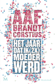 Het jaar dat ik (2x) keer moeder werd - Aaf Brandt Corstius