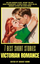 7 best short stories - Victorian Romance - William Schwenck Gilbert, Anthony Trollope, Elizabeth Gaskell, Margaret Oliphant, George Moore & August Nemo