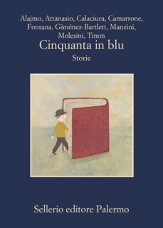 Cinquanta in blu by Roberto Alajmo, Maria Attanasio, Giosuè Calaciura, Davide Camarrone, Giorgio Fontana, Antonio Manzini, Andrea Molesini, Uwe Timm & Alicia Giménez-Bartlett
